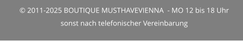 © 2011-2025 BOUTIQUE MUSTHAVEVIENNA  - MO 12 bis 18 Uhr sonst nach telefonischer Vereinbarung