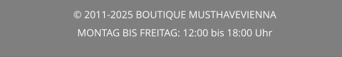 © 2011-2025 BOUTIQUE MUSTHAVEVIENNA MONTAG BIS FREITAG: 12:00 bis 18:00 Uhr