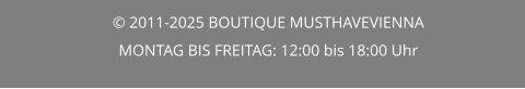© 2011-2025 BOUTIQUE MUSTHAVEVIENNA MONTAG BIS FREITAG: 12:00 bis 18:00 Uhr