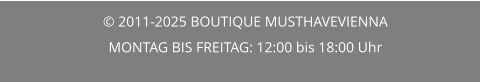 © 2011-2025 BOUTIQUE MUSTHAVEVIENNA MONTAG BIS FREITAG: 12:00 bis 18:00 Uhr