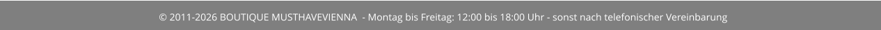 © 2011-2026 BOUTIQUE MUSTHAVEVIENNA  - Montag bis Freitag: 12:00 bis 18:00 Uhr - sonst nach telefonischer Vereinbarung